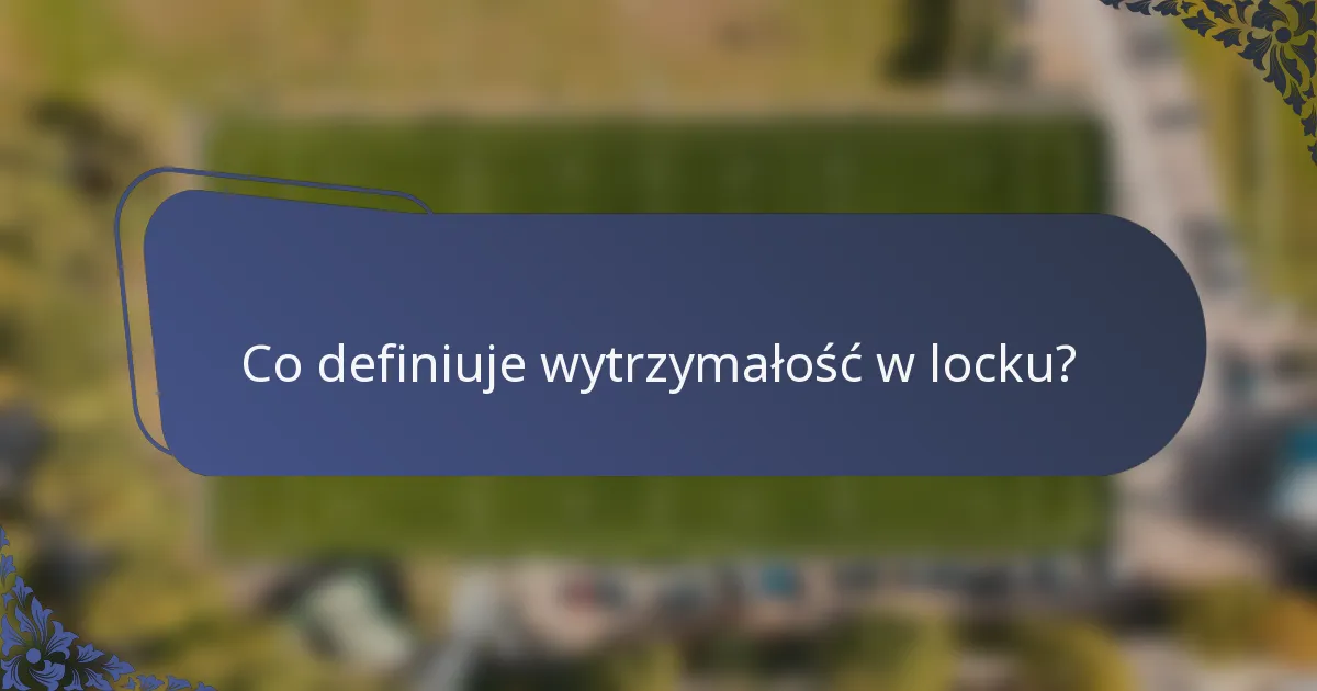 Co definiuje wytrzymałość w locku?