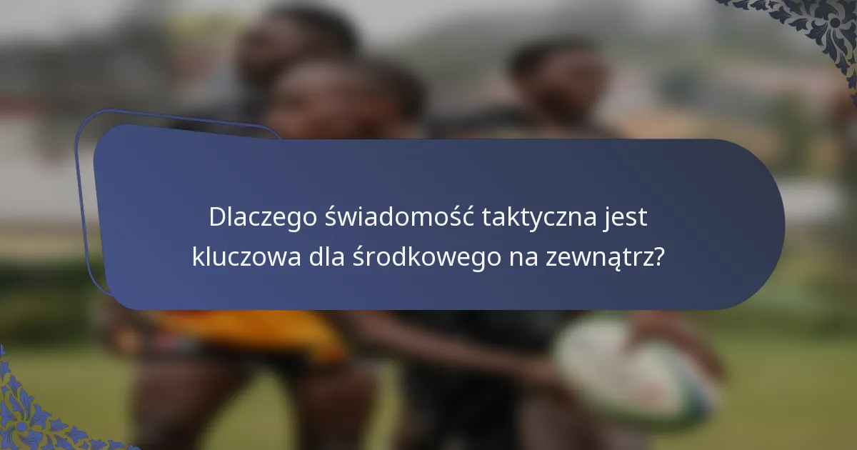 Dlaczego świadomość taktyczna jest kluczowa dla środkowego na zewnątrz?