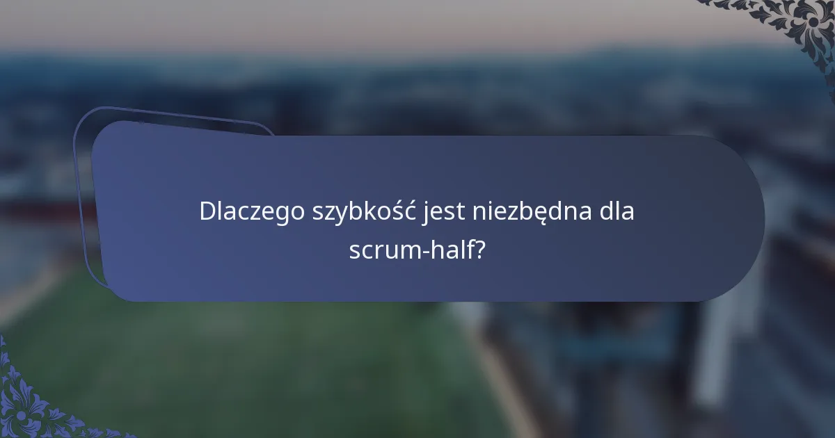 Dlaczego szybkość jest niezbędna dla scrum-half?