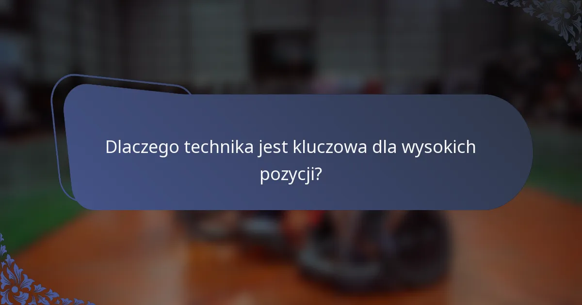 Dlaczego technika jest kluczowa dla wysokich pozycji?