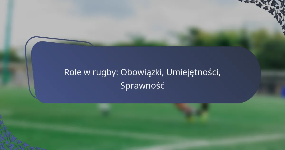 Role w rugby: Obowiązki, Umiejętności, Sprawność