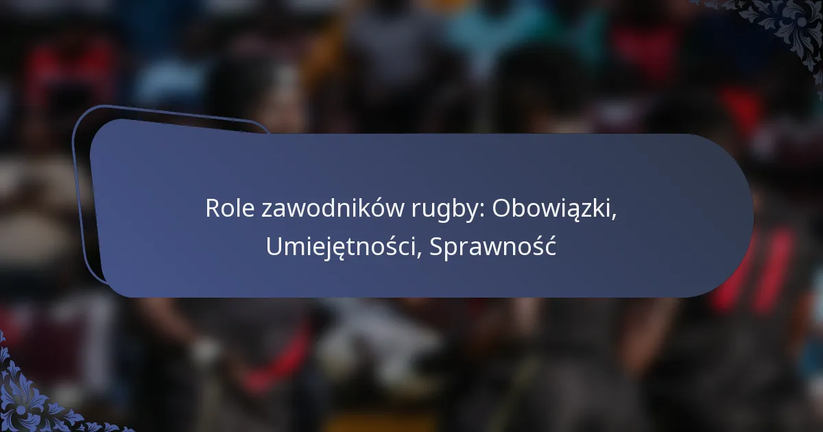 Role zawodników rugby: Obowiązki, Umiejętności, Sprawność