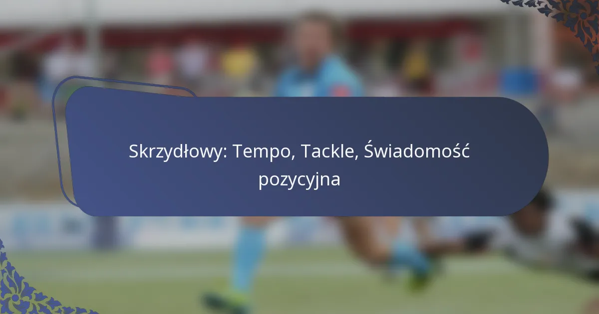 Skrzydłowy: Tempo, Tackle, Świadomość pozycyjna