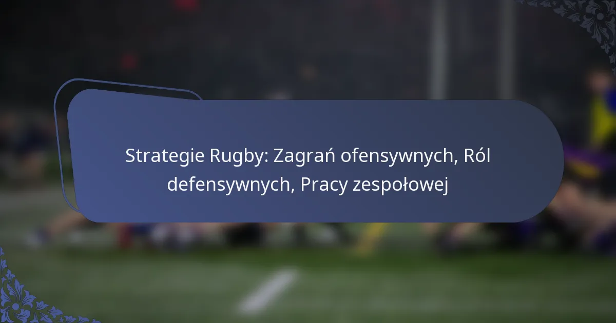 Strategie Rugby: Zagrań ofensywnych, Ról defensywnych, Pracy zespołowej