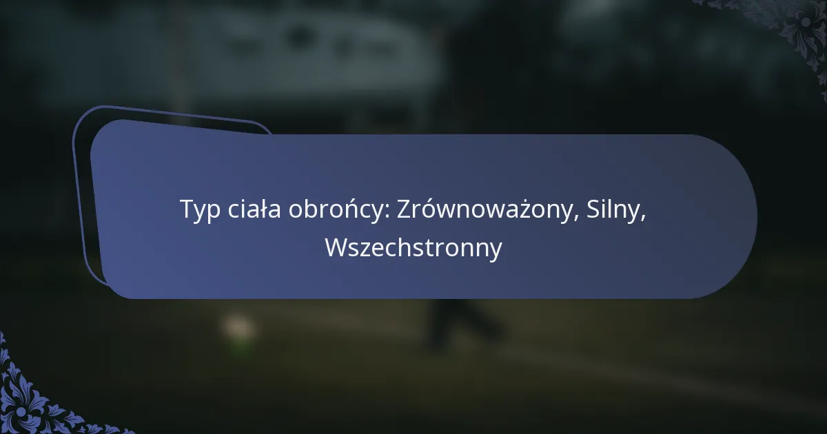 Typ ciała obrońcy: Zrównoważony, Silny, Wszechstronny