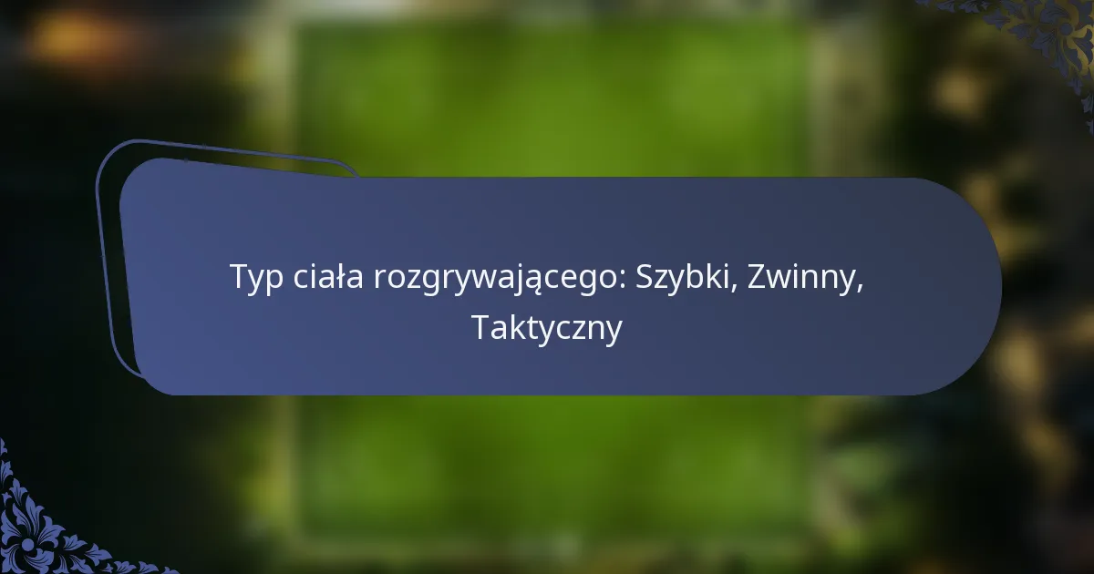 Typ ciała rozgrywającego: Szybki, Zwinny, Taktyczny