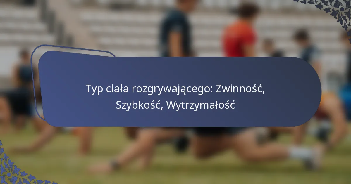 Typ ciała rozgrywającego: Zwinność, Szybkość, Wytrzymałość
