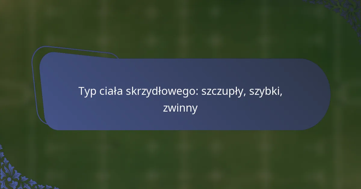 Typ ciała skrzydłowego: szczupły, szybki, zwinny