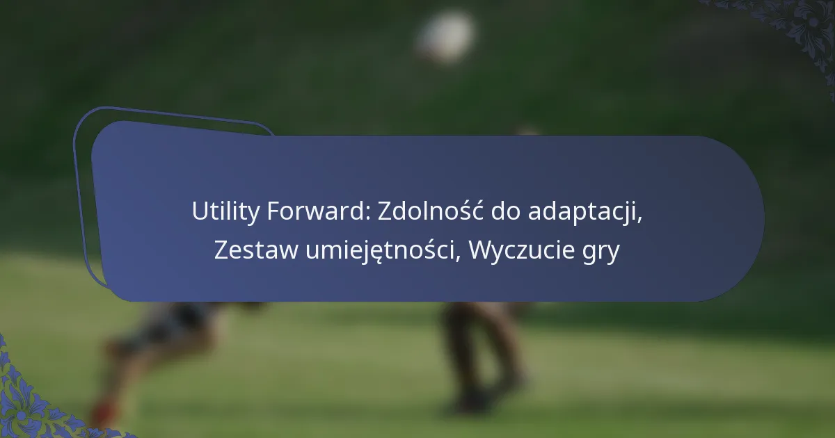 Utility Forward: Zdolność do adaptacji, Zestaw umiejętności, Wyczucie gry
