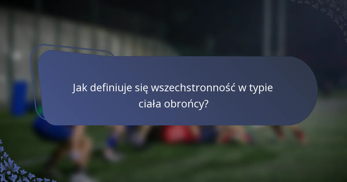 Jak definiuje się wszechstronność w typie ciała obrońcy?