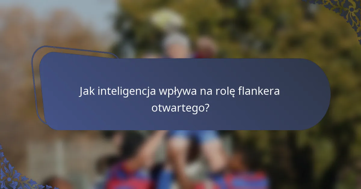 Jak inteligencja wpływa na rolę flankera otwartego?