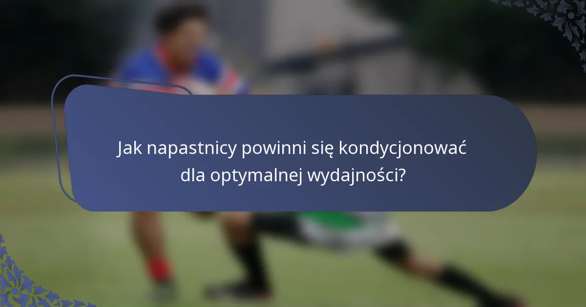 Jak napastnicy powinni się kondycjonować dla optymalnej wydajności?