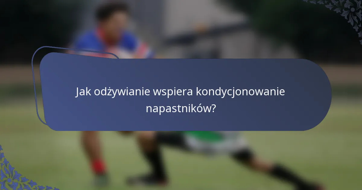 Jak odżywianie wspiera kondycjonowanie napastników?