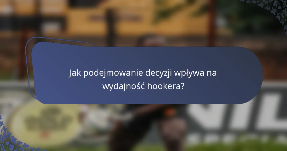 Jak podejmowanie decyzji wpływa na wydajność hookera?