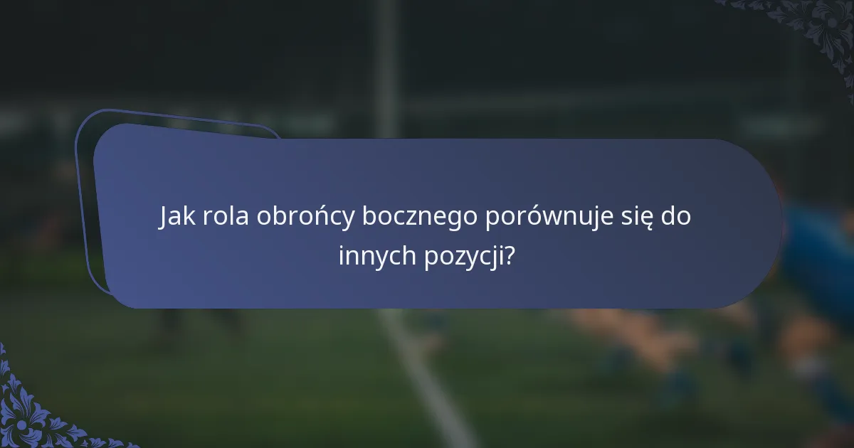 Jak rola obrońcy bocznego porównuje się do innych pozycji?
