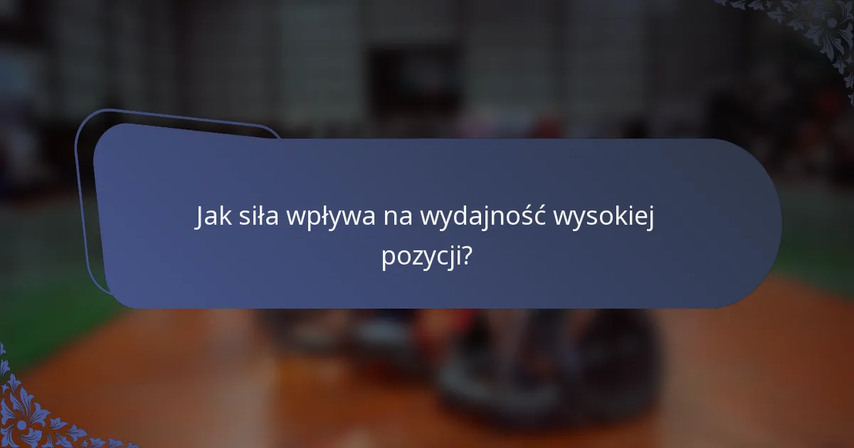 Jak siła wpływa na wydajność wysokiej pozycji?