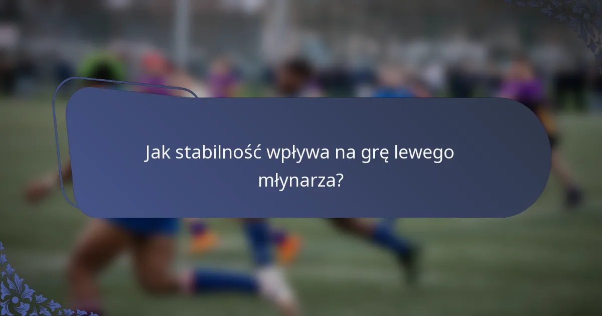 Jak stabilność wpływa na grę lewego młynarza?