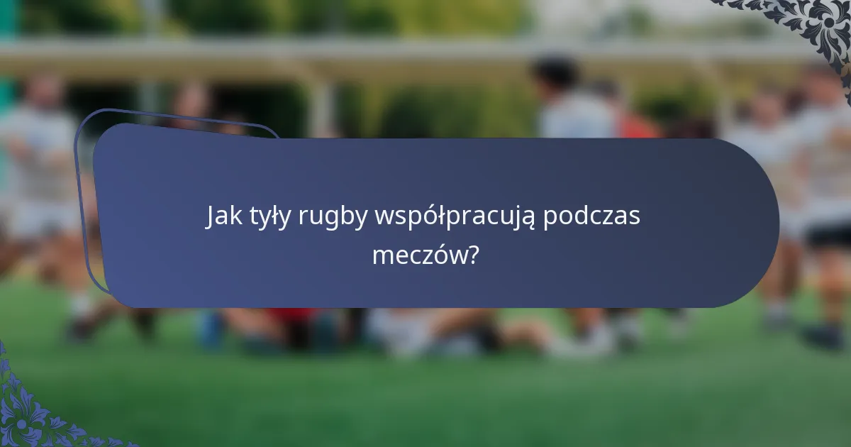 Jak tyły rugby współpracują podczas meczów?