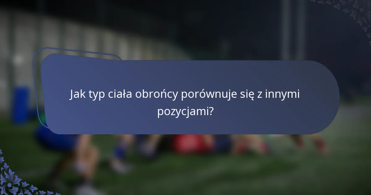 Jak typ ciała obrońcy porównuje się z innymi pozycjami?