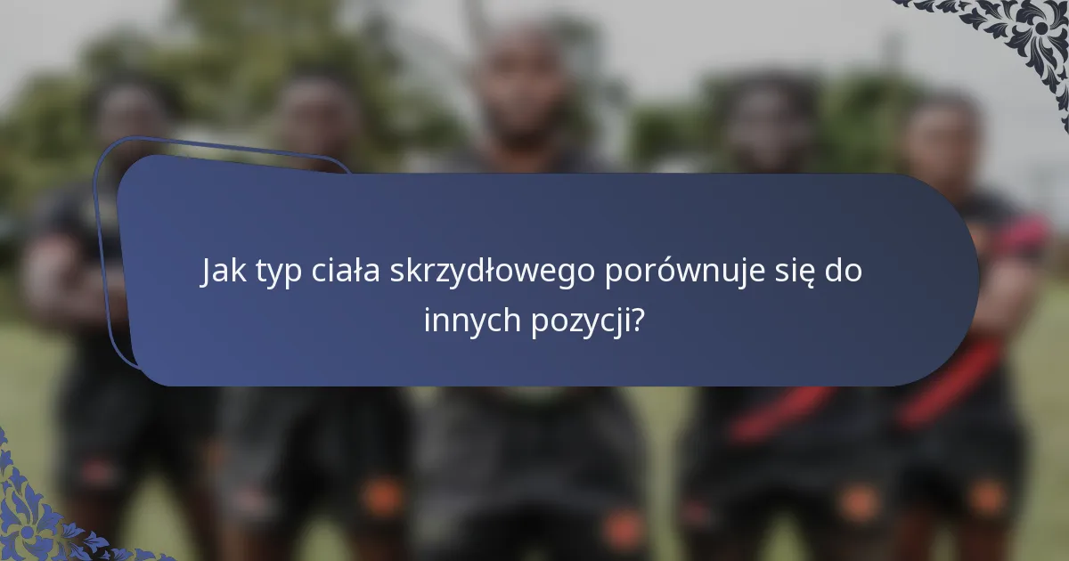 Jak typ ciała skrzydłowego porównuje się do innych pozycji?