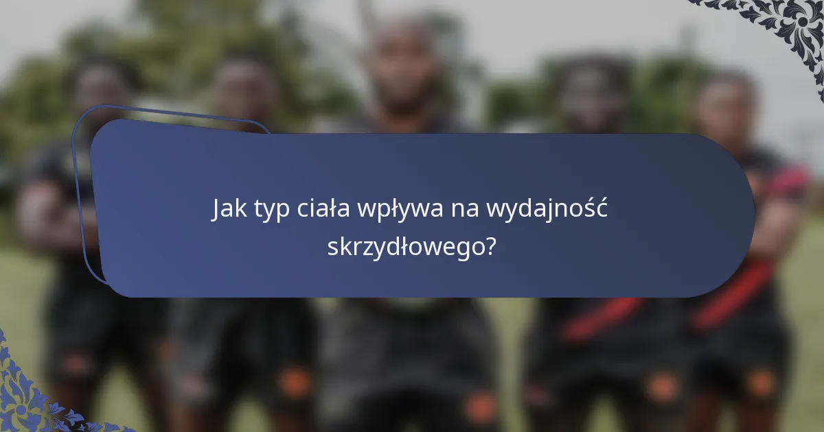Jak typ ciała wpływa na wydajność skrzydłowego?