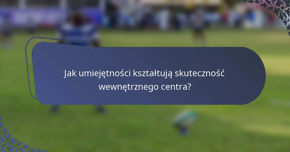 Jak umiejętności kształtują skuteczność wewnętrznego centra?