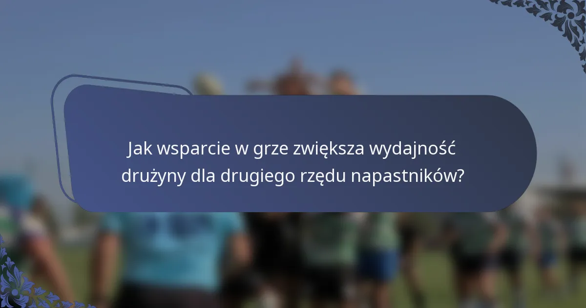 Jak wsparcie w grze zwiększa wydajność drużyny dla drugiego rzędu napastników?