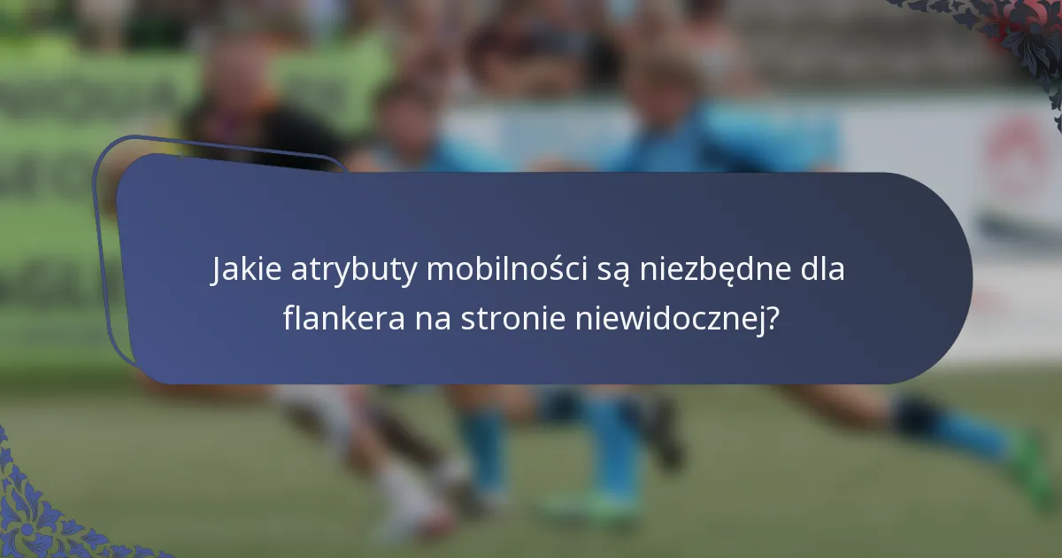 Jakie atrybuty mobilności są niezbędne dla flankera na stronie niewidocznej?