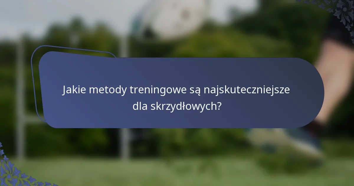 Jakie metody treningowe są najskuteczniejsze dla skrzydłowych?