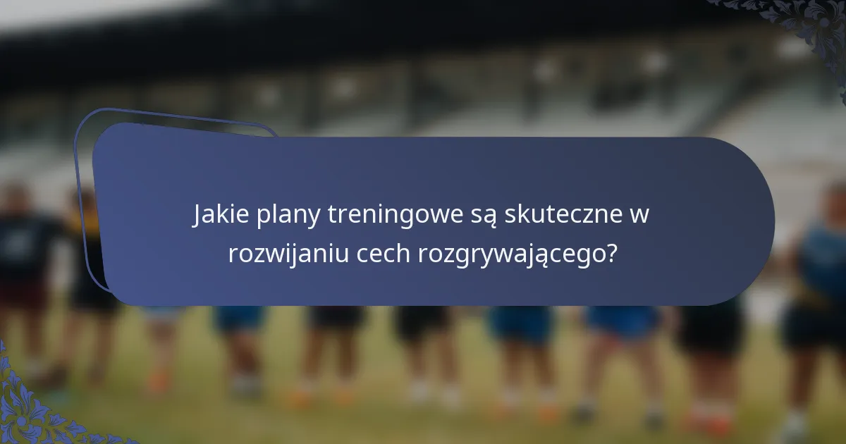 Jakie plany treningowe są skuteczne w rozwijaniu cech rozgrywającego?