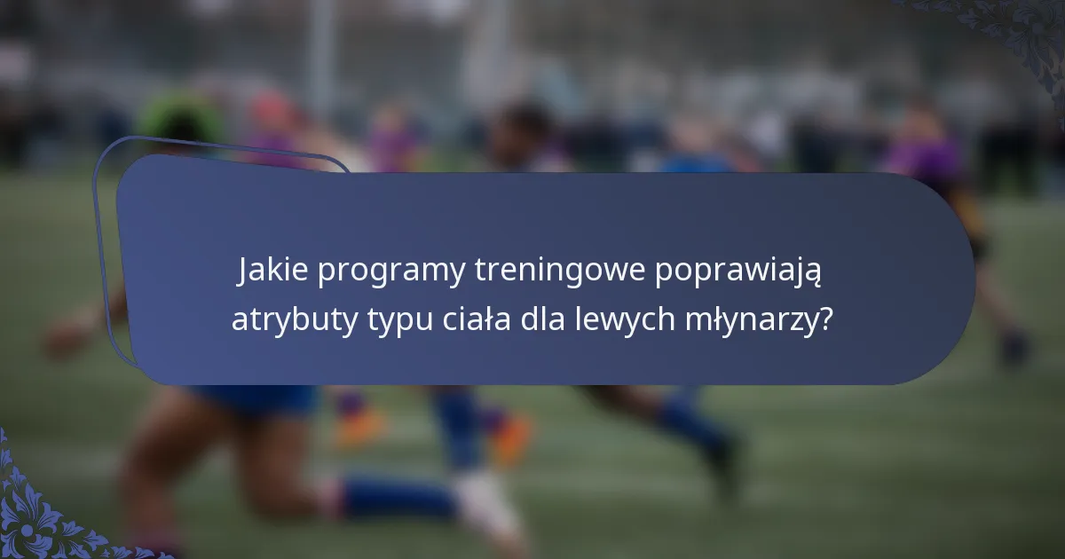 Jakie programy treningowe poprawiają atrybuty typu ciała dla lewych młynarzy?