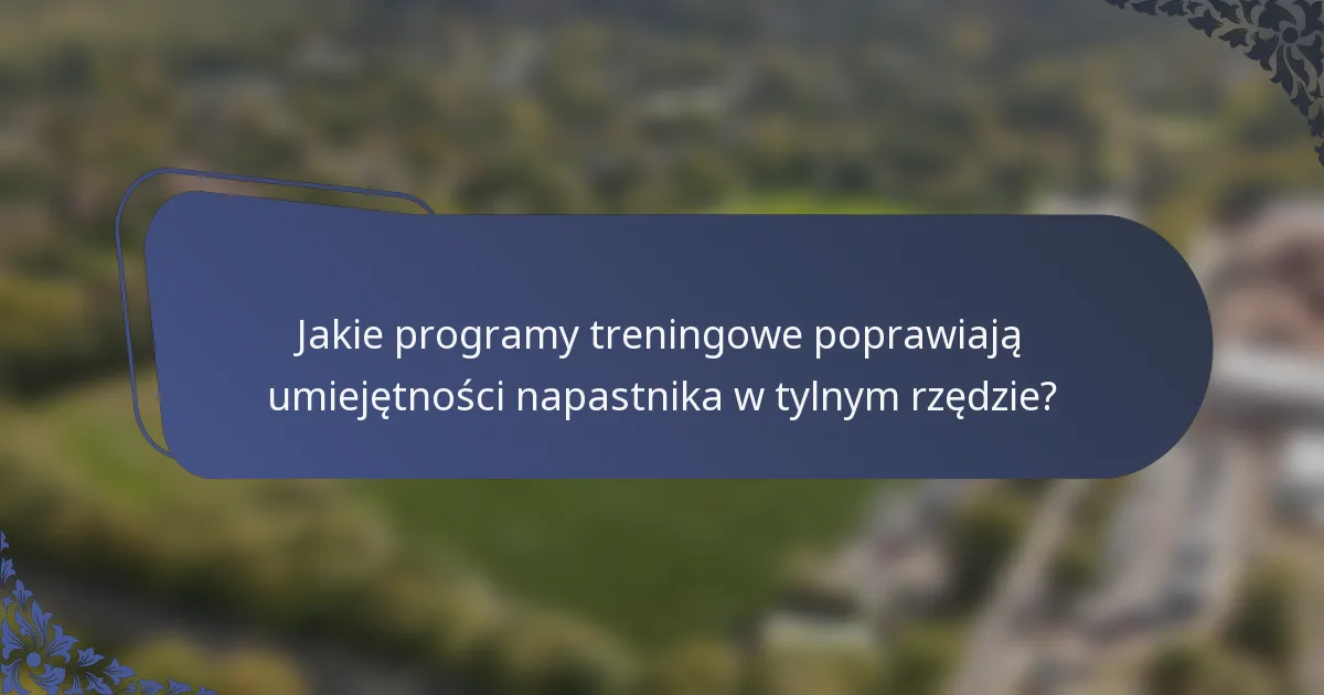 Jakie programy treningowe poprawiają umiejętności napastnika w tylnym rzędzie?