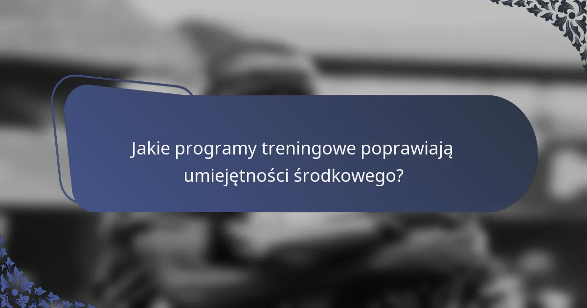 Jakie programy treningowe poprawiają umiejętności środkowego?