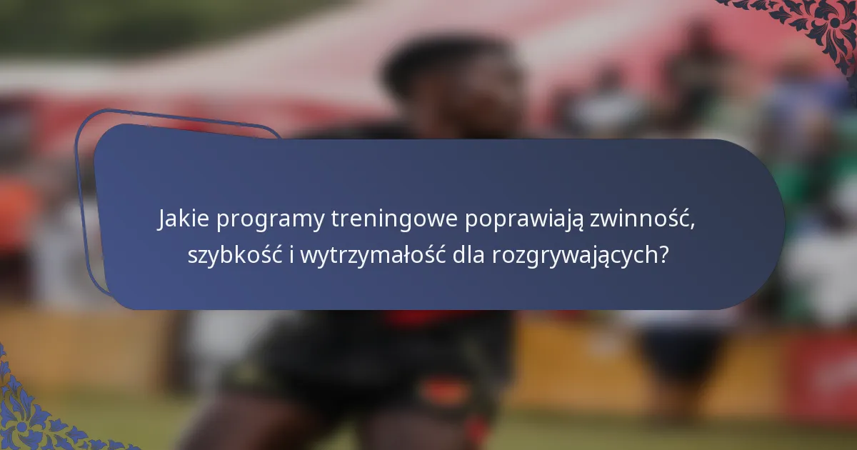Jakie programy treningowe poprawiają zwinność, szybkość i wytrzymałość dla rozgrywających?