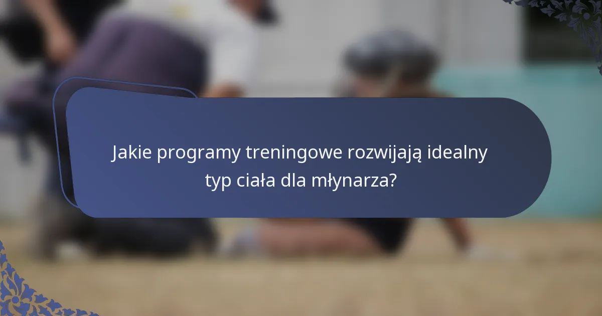Jakie programy treningowe rozwijają idealny typ ciała dla młynarza?