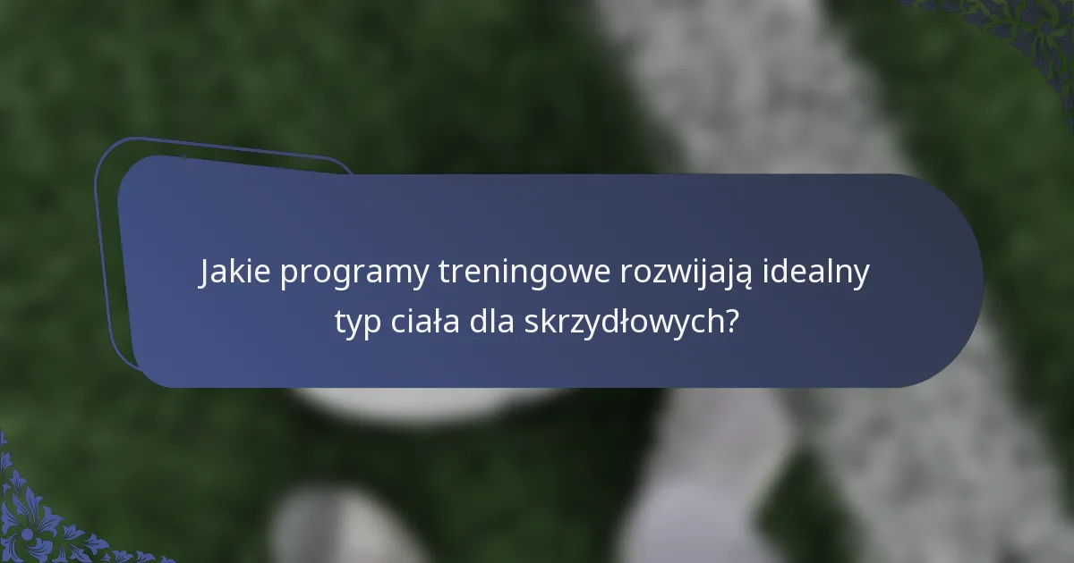 Jakie programy treningowe rozwijają idealny typ ciała dla skrzydłowych?