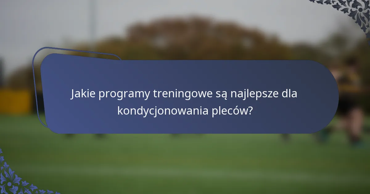 Jakie programy treningowe są najlepsze dla kondycjonowania pleców?