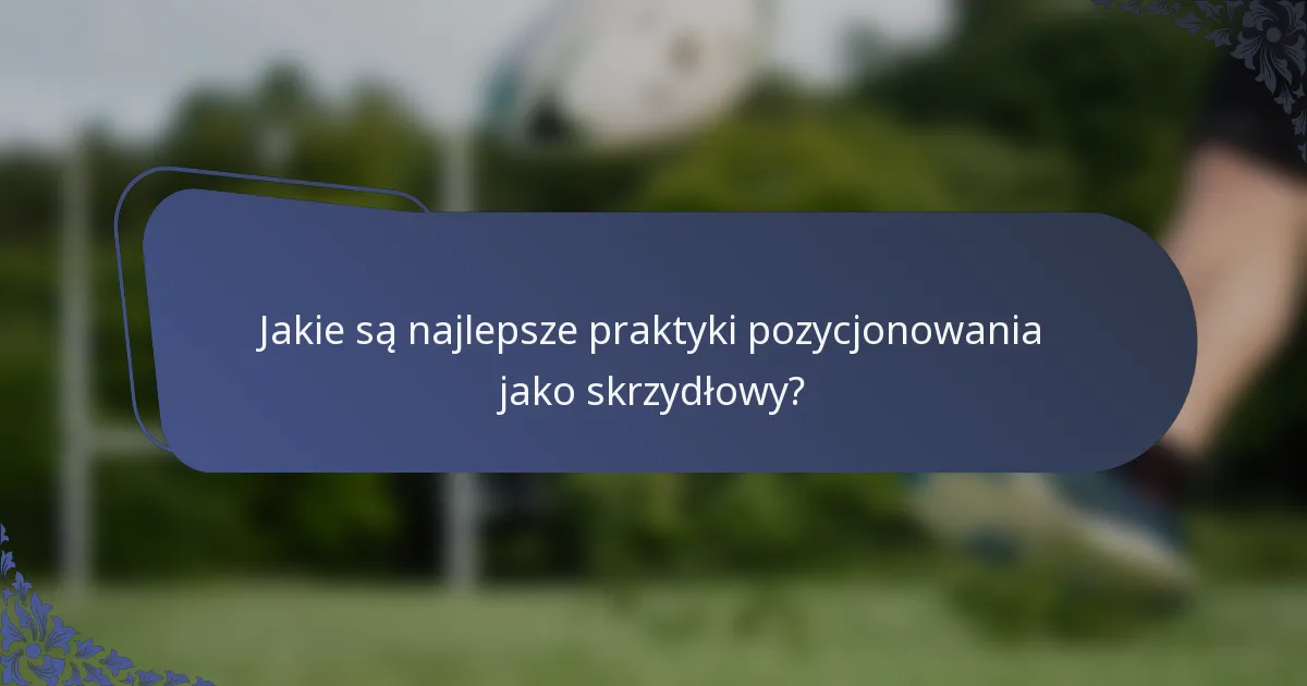 Jakie są najlepsze praktyki pozycjonowania jako skrzydłowy?
