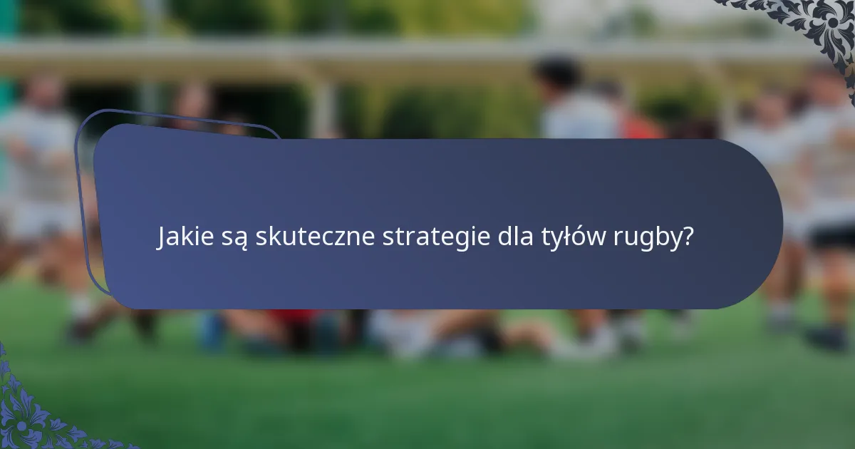 Jakie są skuteczne strategie dla tyłów rugby?