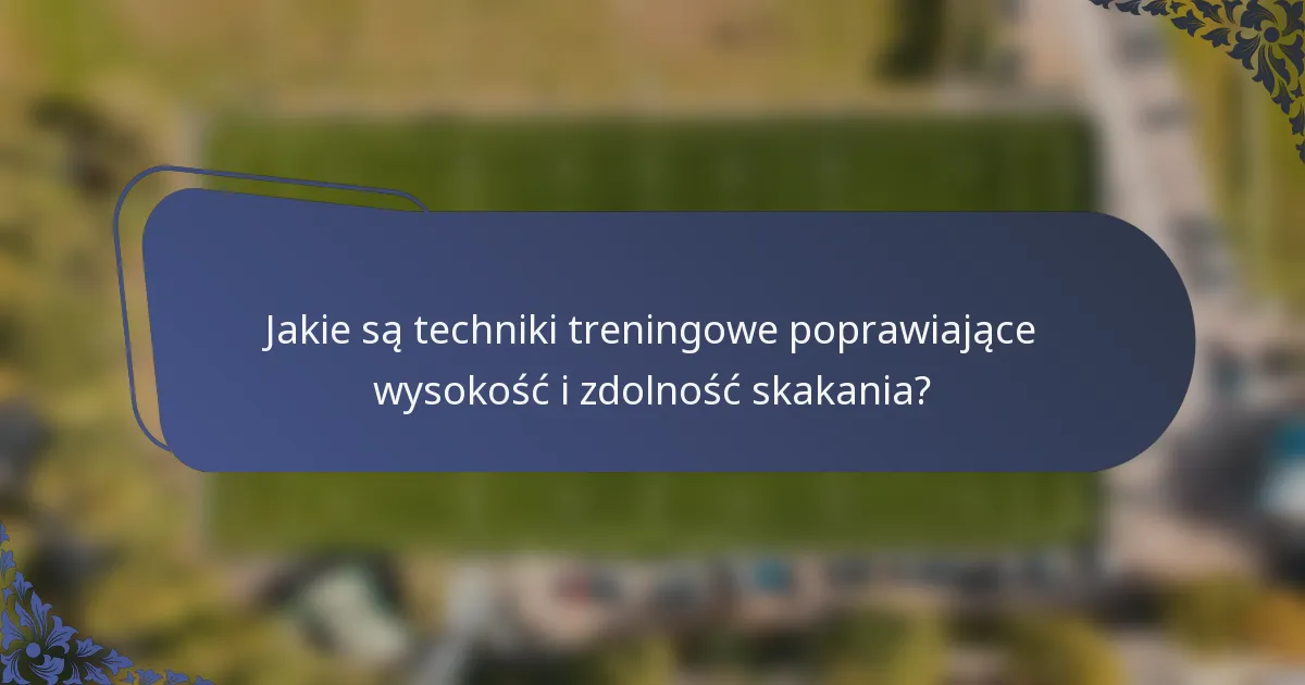 Jakie są techniki treningowe poprawiające wysokość i zdolność skakania?