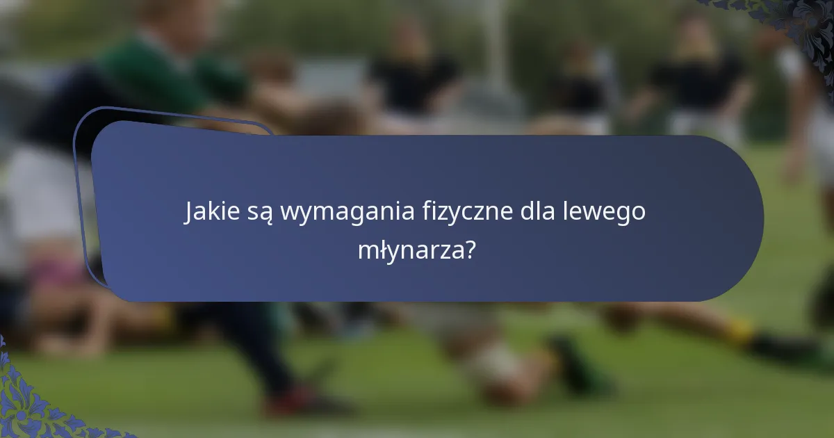 Jakie są wymagania fizyczne dla lewego młynarza?