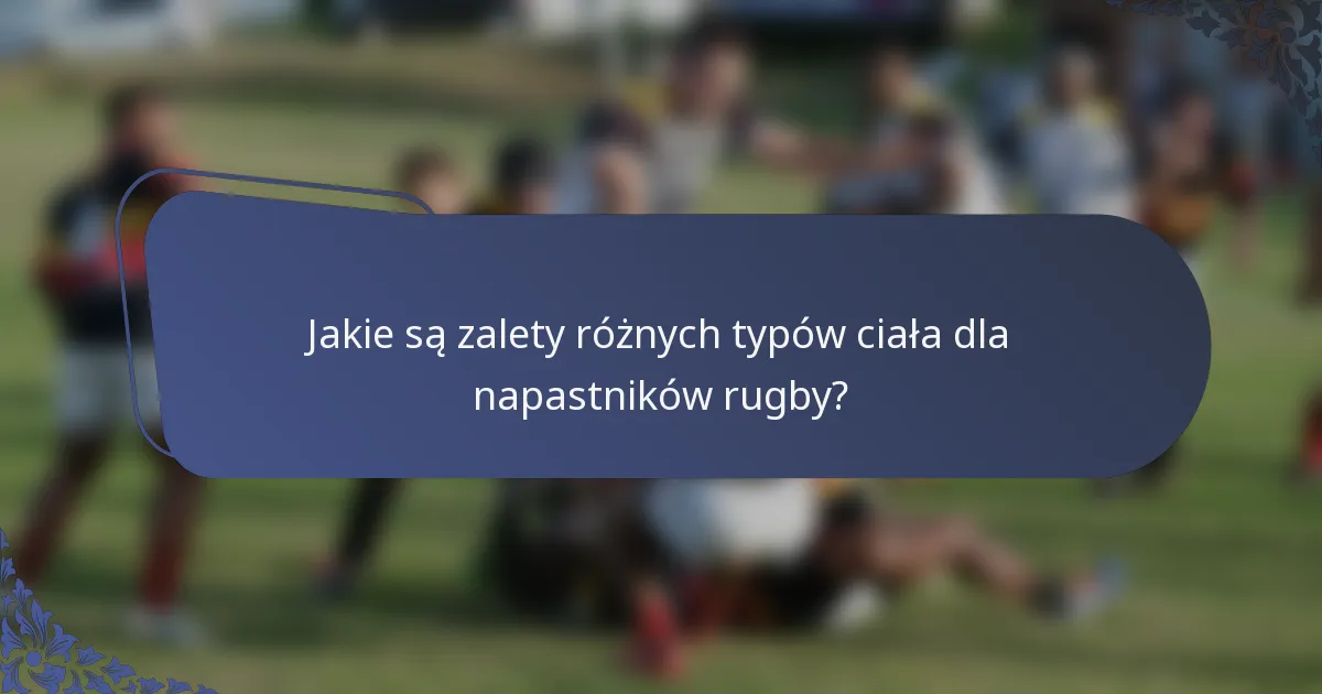 Jakie są zalety różnych typów ciała dla napastników rugby?