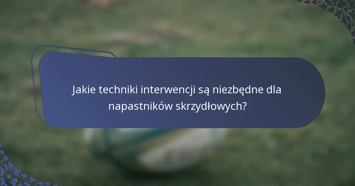 Jakie techniki interwencji są niezbędne dla napastników skrzydłowych?