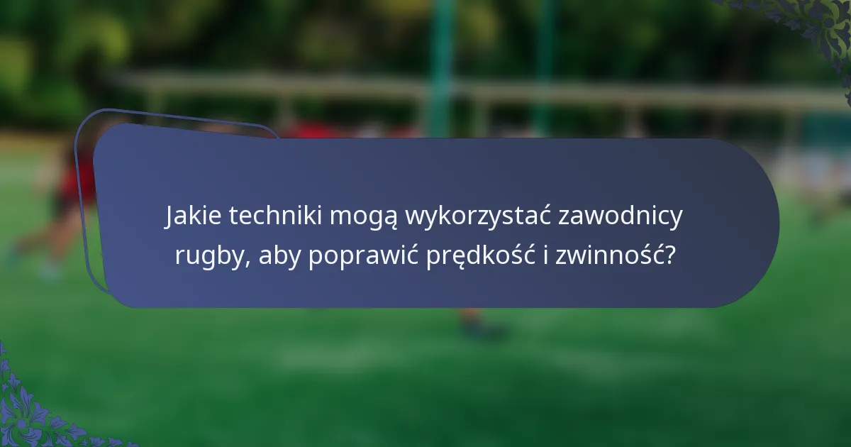 Jakie techniki mogą wykorzystać zawodnicy rugby, aby poprawić prędkość i zwinność?