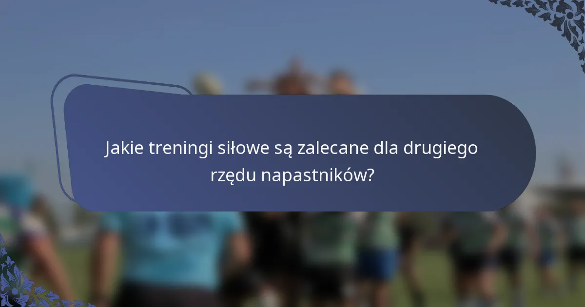 Jakie treningi siłowe są zalecane dla drugiego rzędu napastników?