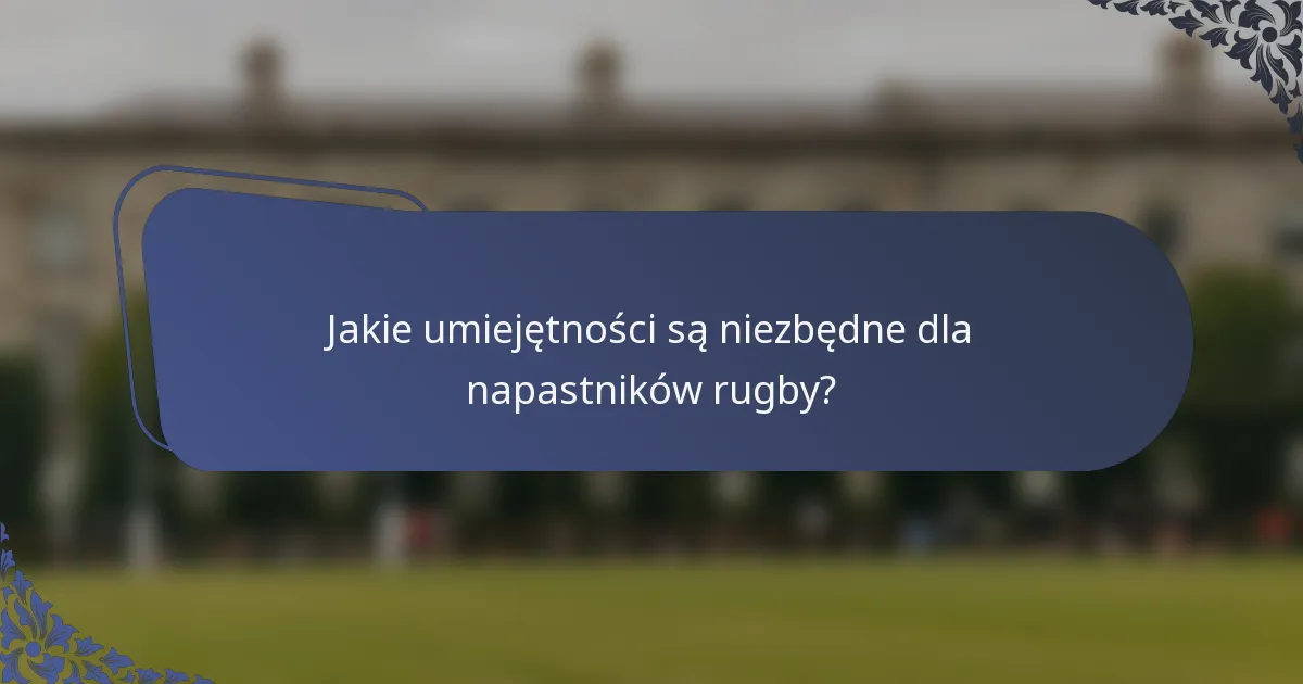 Jakie umiejętności są niezbędne dla napastników rugby?
