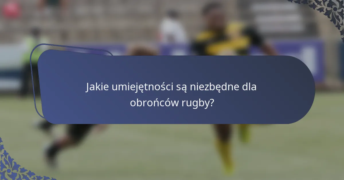 Jakie umiejętności są niezbędne dla obrońców rugby?