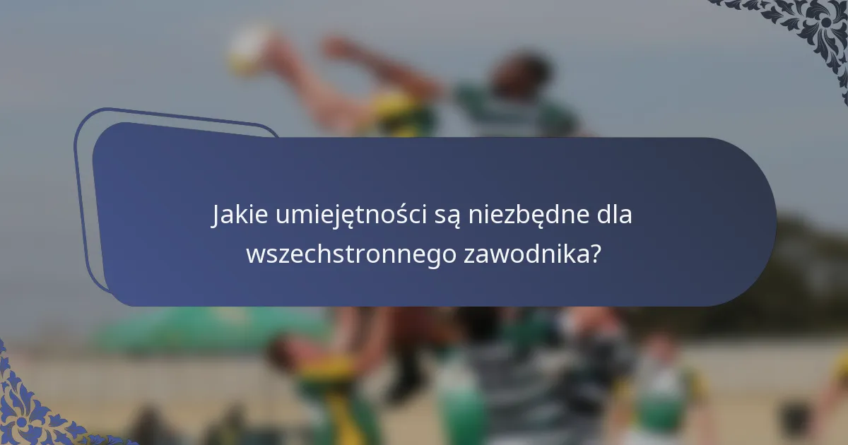 Jakie umiejętności są niezbędne dla wszechstronnego zawodnika?