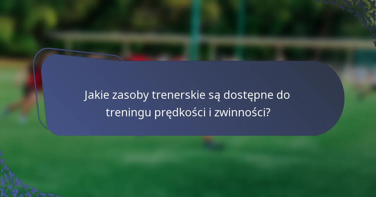 Jakie zasoby trenerskie są dostępne do treningu prędkości i zwinności?