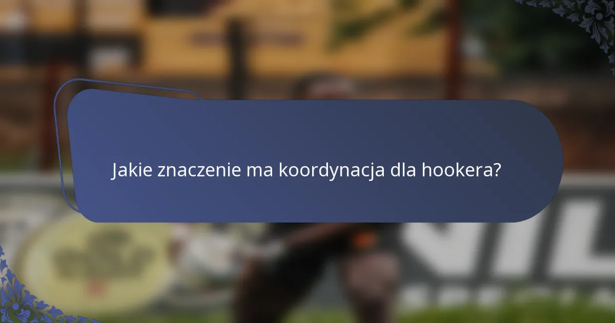 Jakie znaczenie ma koordynacja dla hookera?